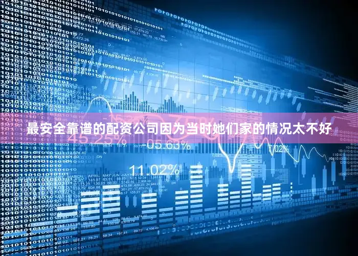 最安全靠谱的配资公司因为当时她们家的情况太不好