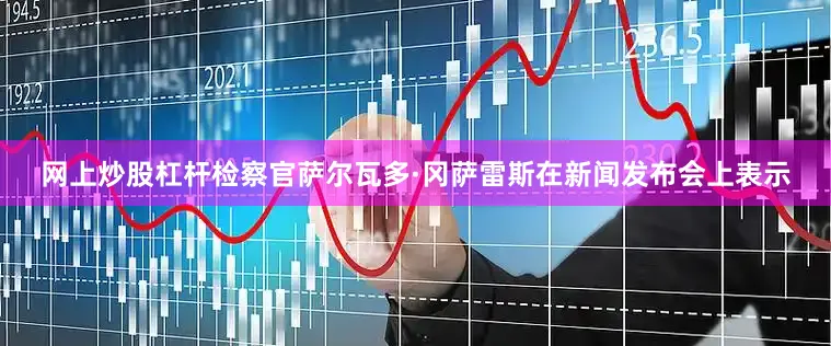网上炒股杠杆检察官萨尔瓦多·冈萨雷斯在新闻发布会上表示