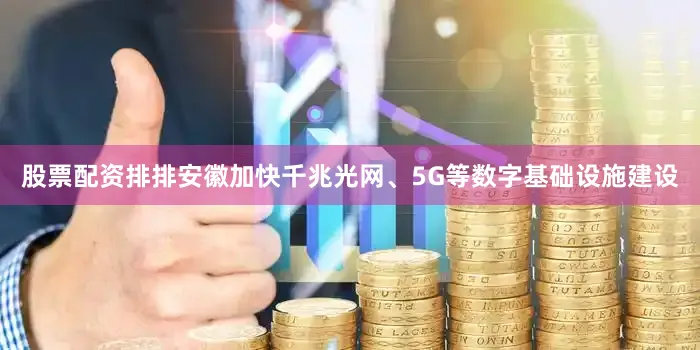 股票配资排排安徽加快千兆光网、5G等数字基础设施建设