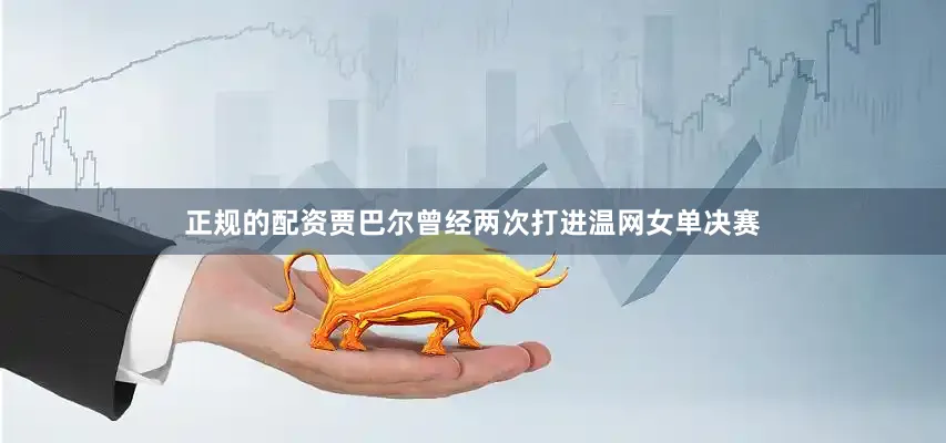 正规的配资贾巴尔曾经两次打进温网女单决赛