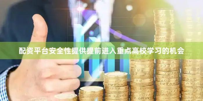 配资平台安全性提供提前进入重点高校学习的机会