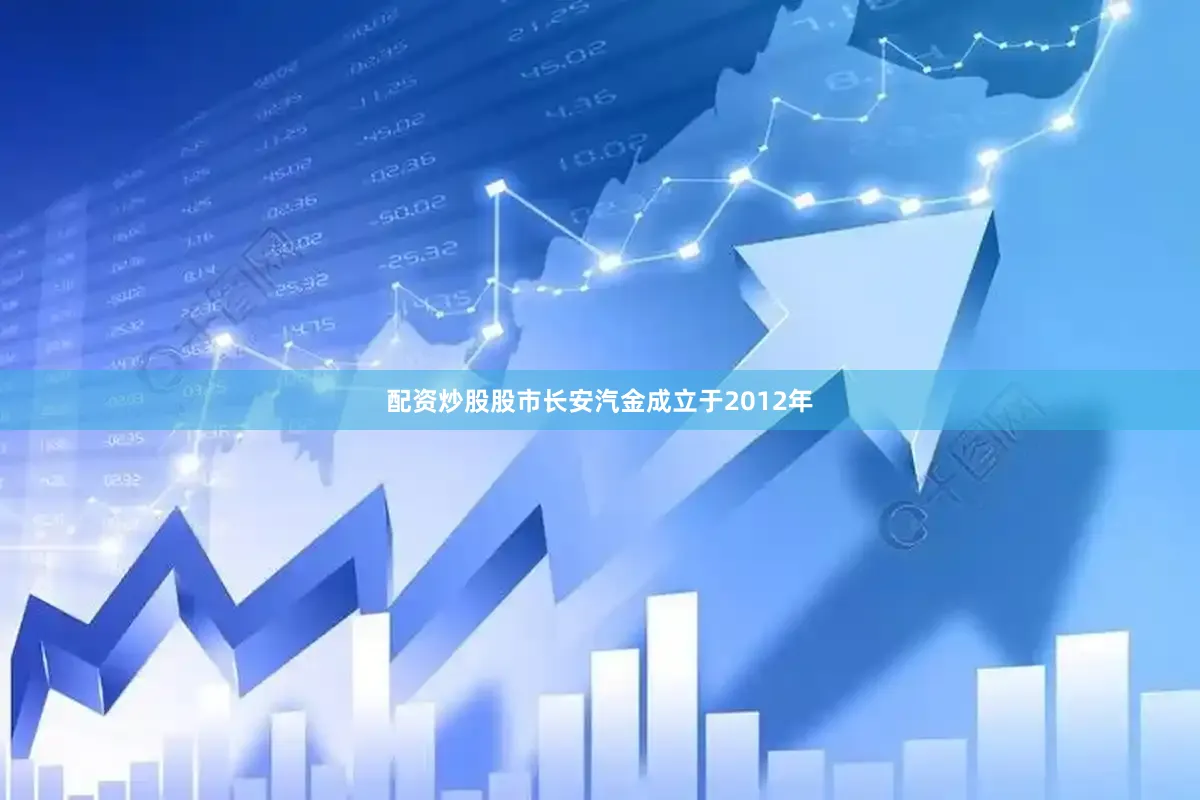 配资炒股股市长安汽金成立于2012年