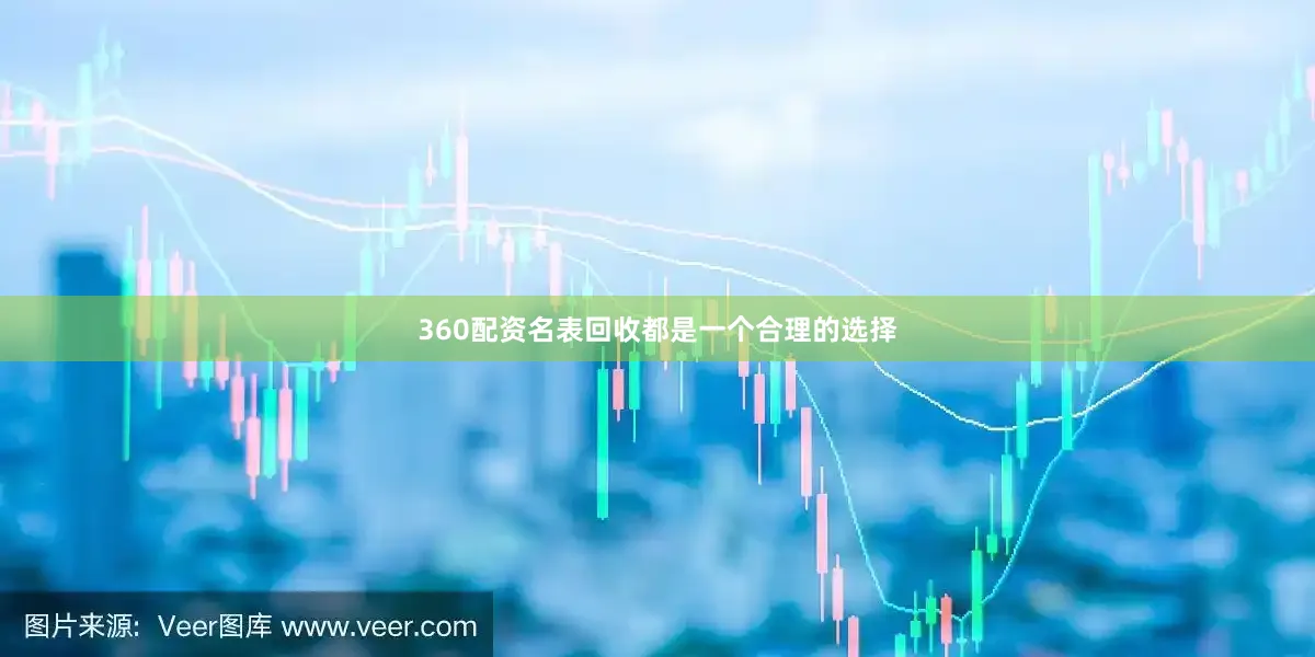 360配资名表回收都是一个合理的选择