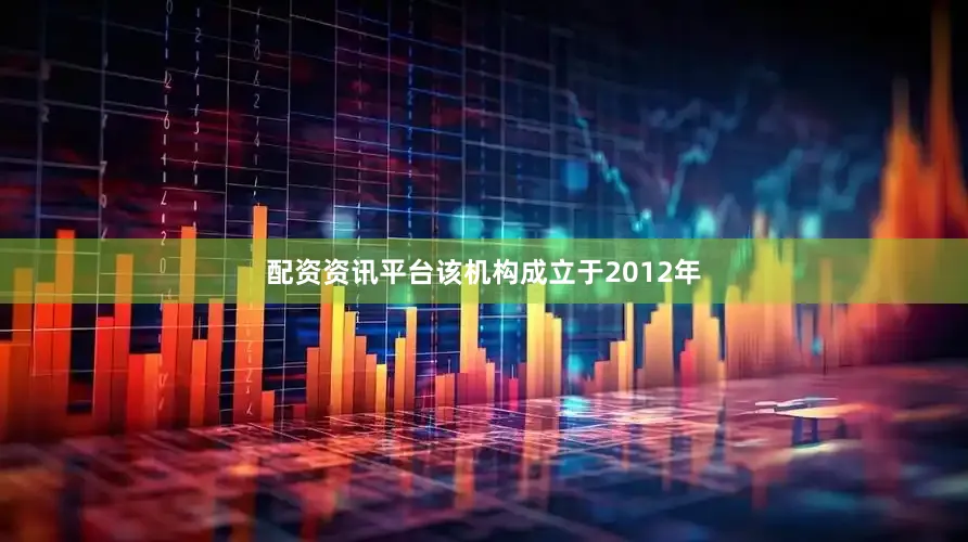 配资资讯平台该机构成立于2012年