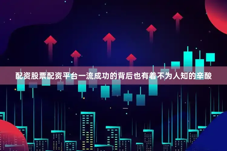 配资股票配资平台一流成功的背后也有着不为人知的辛酸