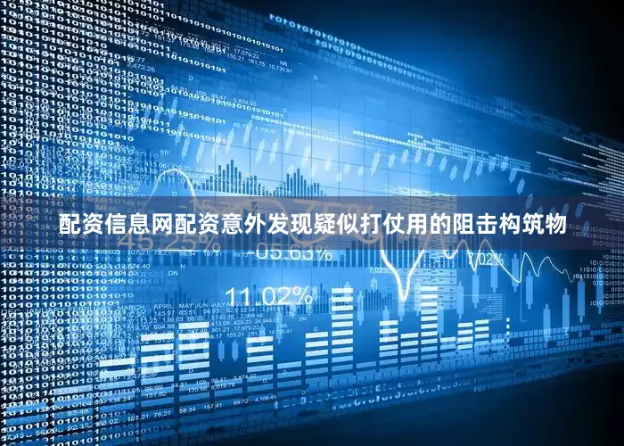 配资信息网配资意外发现疑似打仗用的阻击构筑物