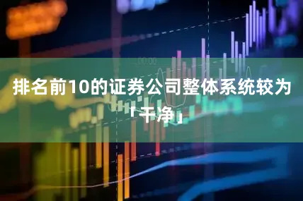 排名前10的证券公司整体系统较为「干净」