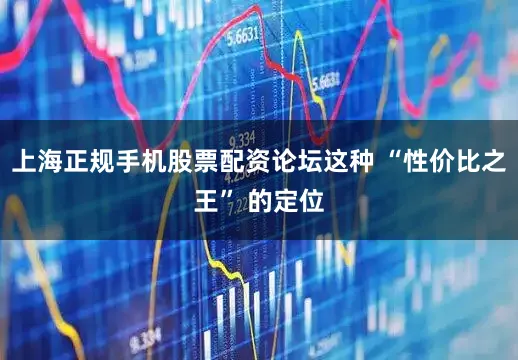 上海正规手机股票配资论坛这种 “性价比之王” 的定位