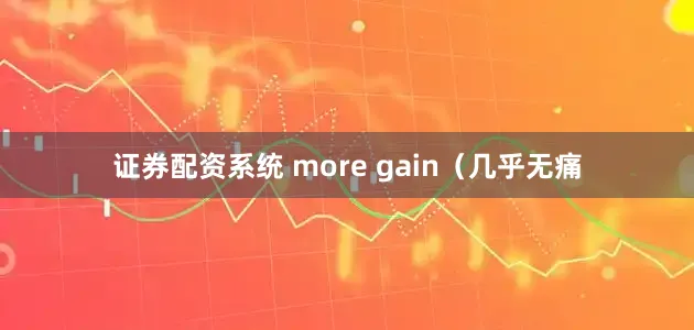 证券配资系统 more gain（几乎无痛