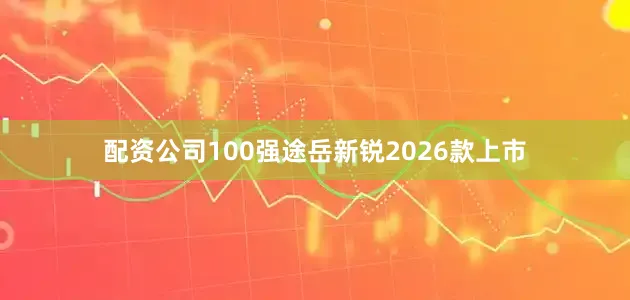配资公司100强途岳新锐2026款上市