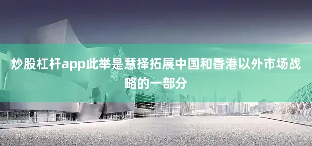 炒股杠杆app此举是慧择拓展中国和香港以外市场战略的一部分