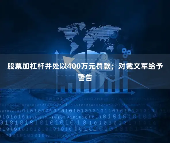 股票加杠杆并处以400万元罚款；对戴文军给予警告