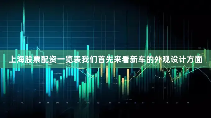 上海股票配资一览表我们首先来看新车的外观设计方面