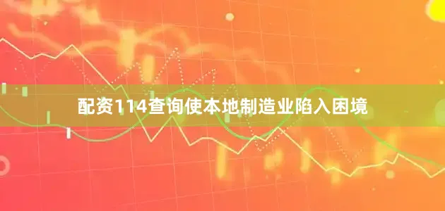 配资114查询使本地制造业陷入困境